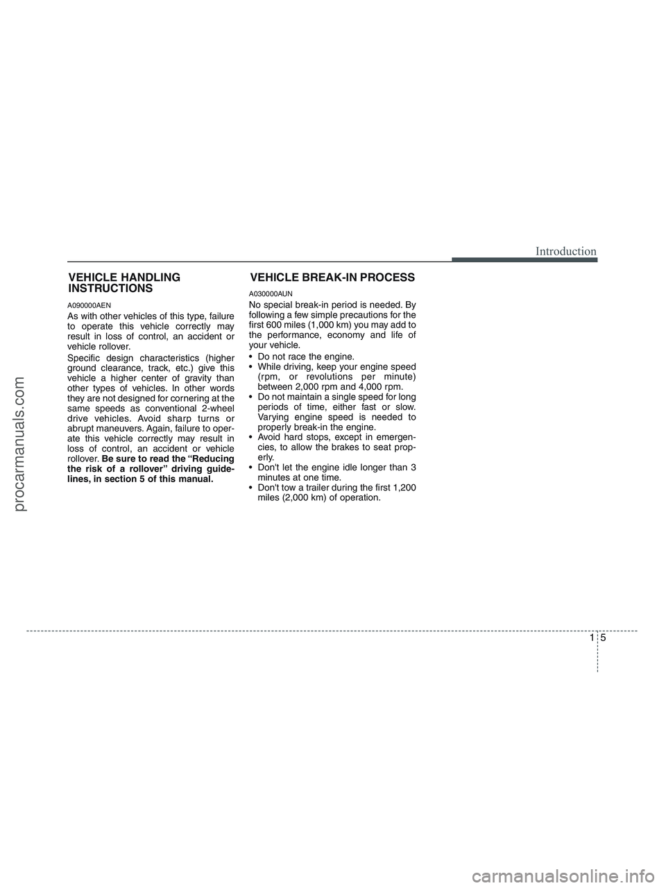 HYUNDAI VERACRUZ 2010 Owners Manual 15
Introduction
A090000AEN
As with other vehicles of this type, failure
to operate this vehicle correctly may
result in loss of control, an accident or
vehicle rollover.
Specific design characteristic HYUNDAI VERACRUZ 2010 Owners Manual 15
Introduction
A090000AEN
As with other vehicles of this type, failure
to operate this vehicle correctly may
result in loss of control, an accident or
vehicle rollover.
Specific design characteristic