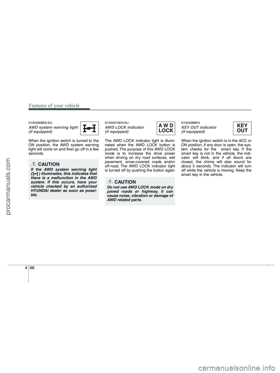 HYUNDAI VERACRUZ 2010  Owners Manual Features of your vehicle
66 4
D150336BEN-EU
AWD system warning light
(if equipped) 
When the ignition switch is turned to the
ON position, the AWD system warning
light will come on and then go off in 