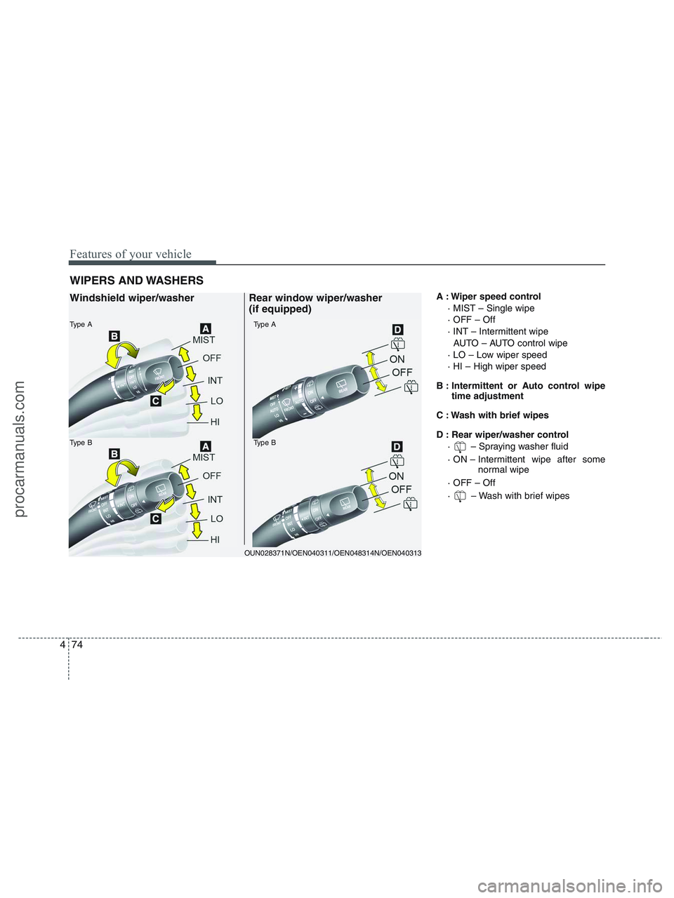 HYUNDAI VERACRUZ 2010  Owners Manual Features of your vehicle
74 4
A : Wiper speed control
· MIST – Single wipe
· OFF – Off
· INT – Intermittent wipe 
AUTO – AUTO control wipe
· LO – Low wiper speed
· HI – High wiper spe