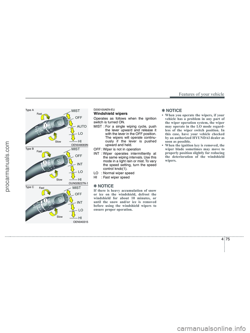 HYUNDAI VERACRUZ 2010  Owners Manual 475
Features of your vehicle
D200100AEN-EU
Windshield wipers 
Operates as follows when the ignition
switch is turned ON.
MIST : For a single wiping cycle, push
the lever upward and release it
with the