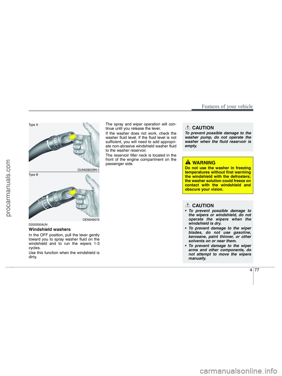 HYUNDAI VERACRUZ 2010  Owners Manual 477
Features of your vehicle
D200200AUN
Windshield washers  
In the OFF position, pull the lever gently
toward you to spray washer fluid on the
windshield and to run the wipers 1-3
cycles.
Use this fu
