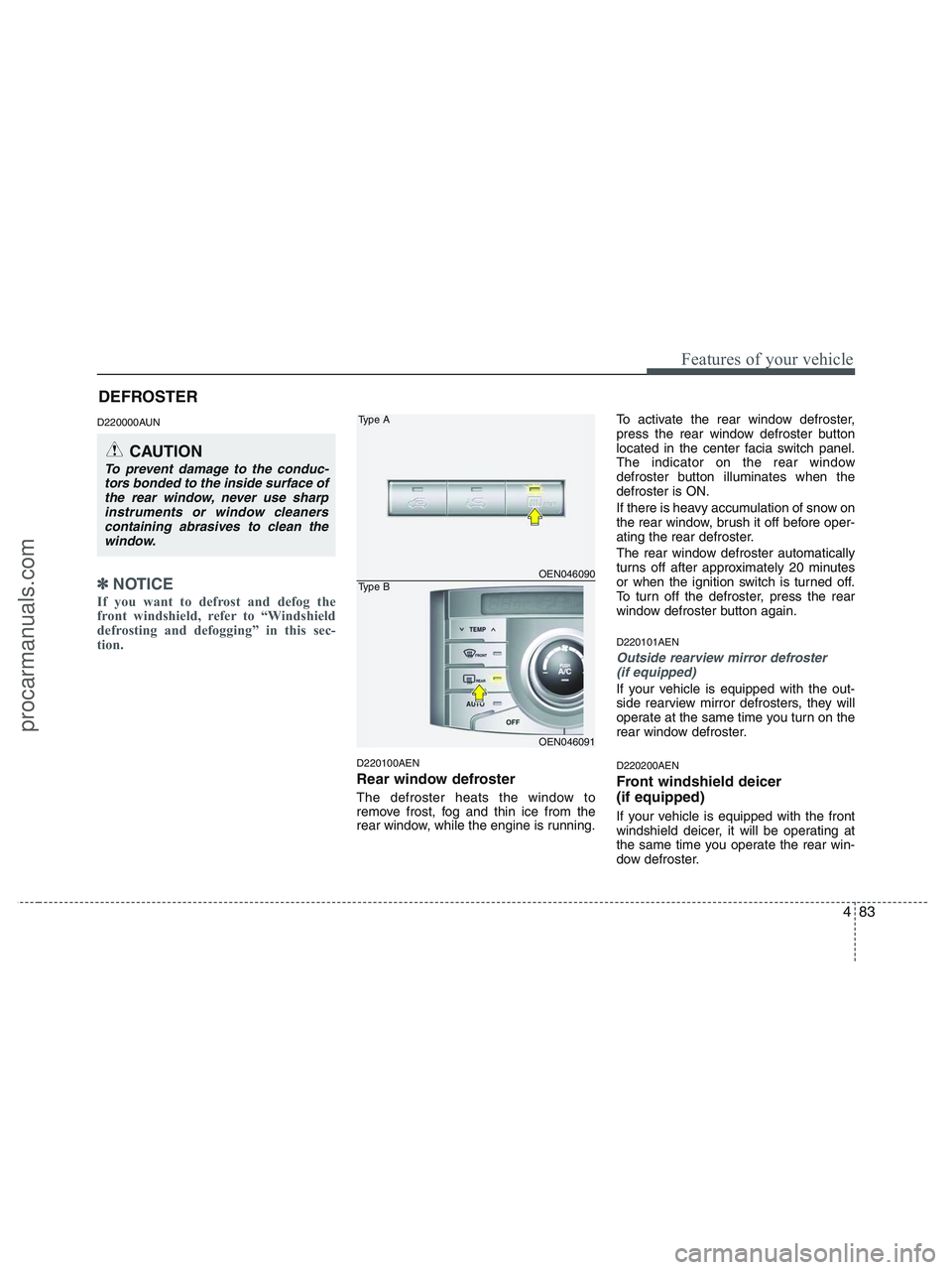 HYUNDAI VERACRUZ 2010  Owners Manual 483
Features of your vehicle
D220000AUN
✽ ✽
NOTICE
If you want to defrost and defog the
front windshield, refer to “Windshield
defrosting and defogging” in this sec-
tion.  
D220100AEN
Rear wi