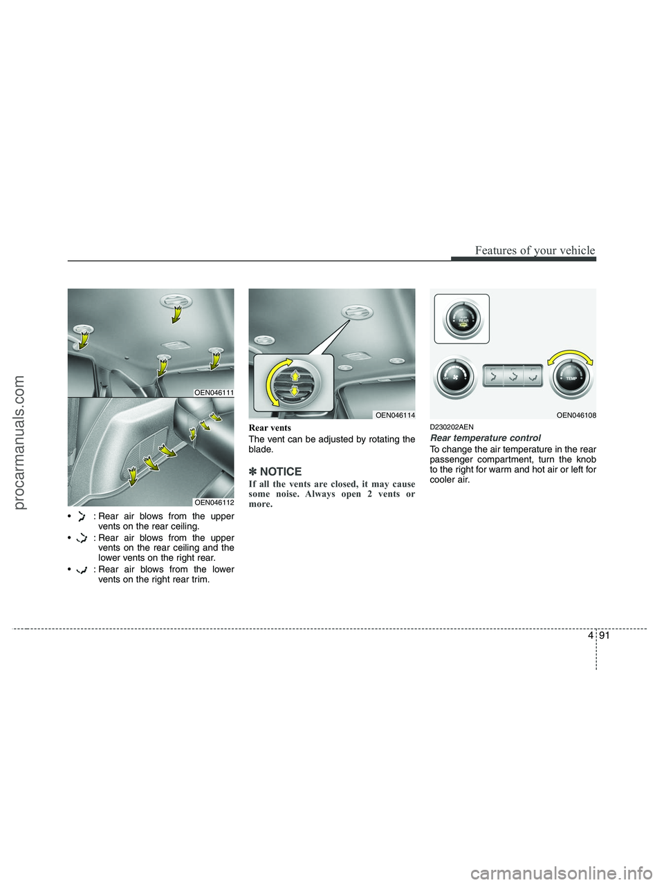 HYUNDAI VERACRUZ 2010  Owners Manual 491
Features of your vehicle
 : Rear air blows from the upper
vents on the rear ceiling.
 : Rear air blows from the upper
vents on the rear ceiling and the
lower vents on the right rear.
 : Rear air b