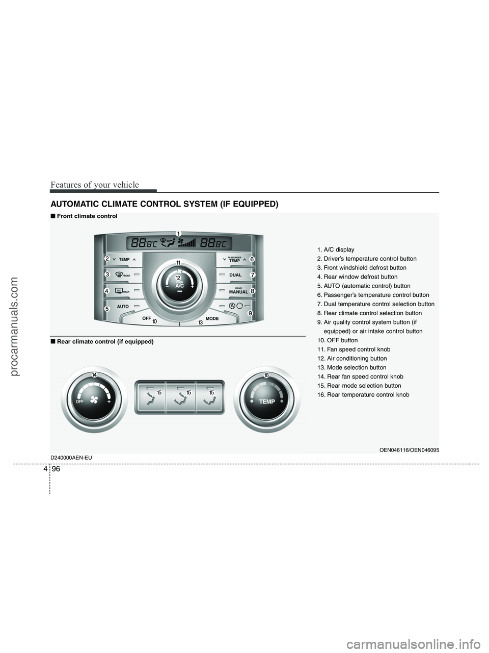 HYUNDAI VERACRUZ 2010  Owners Manual Features of your vehicle
96 4
AUTOMATIC CLIMATE CONTROL SYSTEM (IF EQUIPPED)
1. A/C display
2. Driver’s temperature control button
3. Front windshield defrost button
4. Rear window defrost button
5.