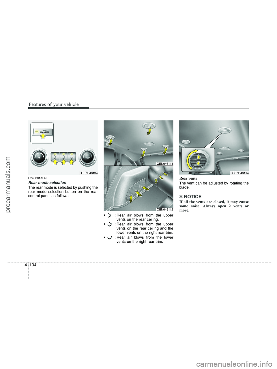 HYUNDAI VERACRUZ 2010  Owners Manual Features of your vehicle
104 4
D240301AEN
Rear mode selection
The rear mode is selected by pushing the
rear mode selection button on the rear
control panel as follows:
 : Rear air blows from the upper