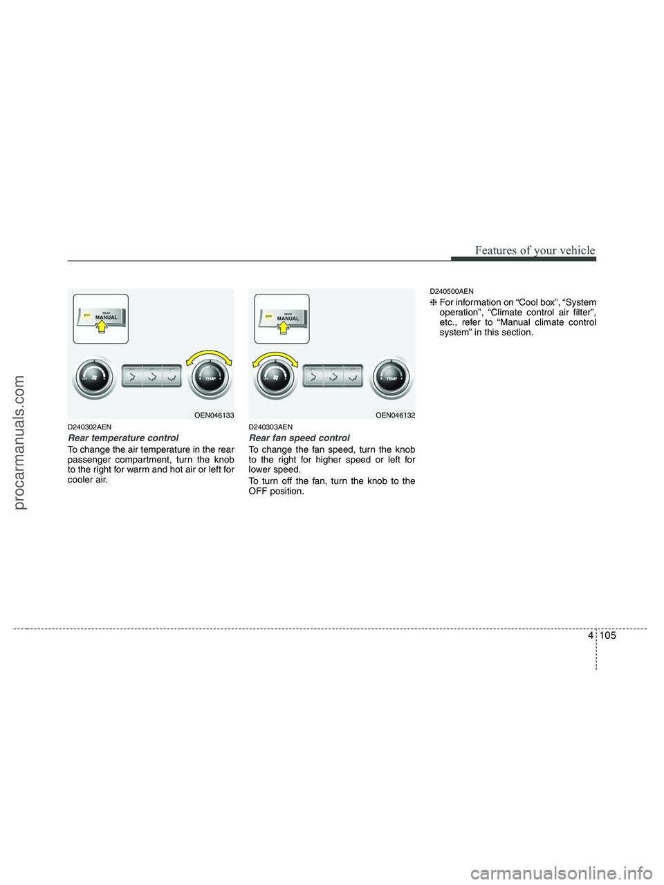 HYUNDAI VERACRUZ 2010  Owners Manual 4105
Features of your vehicle
D240302AEN
Rear temperature control
To change the air temperature in the rear
passenger compartment, turn the knob
to the right for warm and hot air or left for
cooler ai