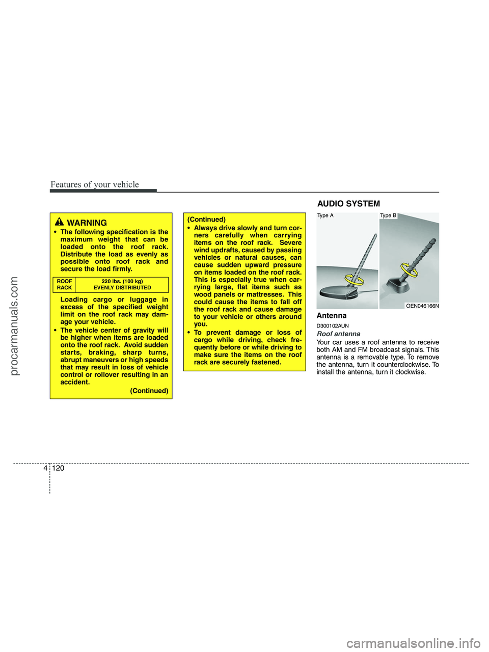 HYUNDAI VERACRUZ 2010  Owners Manual Features of your vehicle
120 4
Antenna
D300102AUN
Roof antenna 
Your car uses a roof antenna to receive
both AM and FM broadcast signals. This
antenna is a removable type. To remove
the antenna, turn 