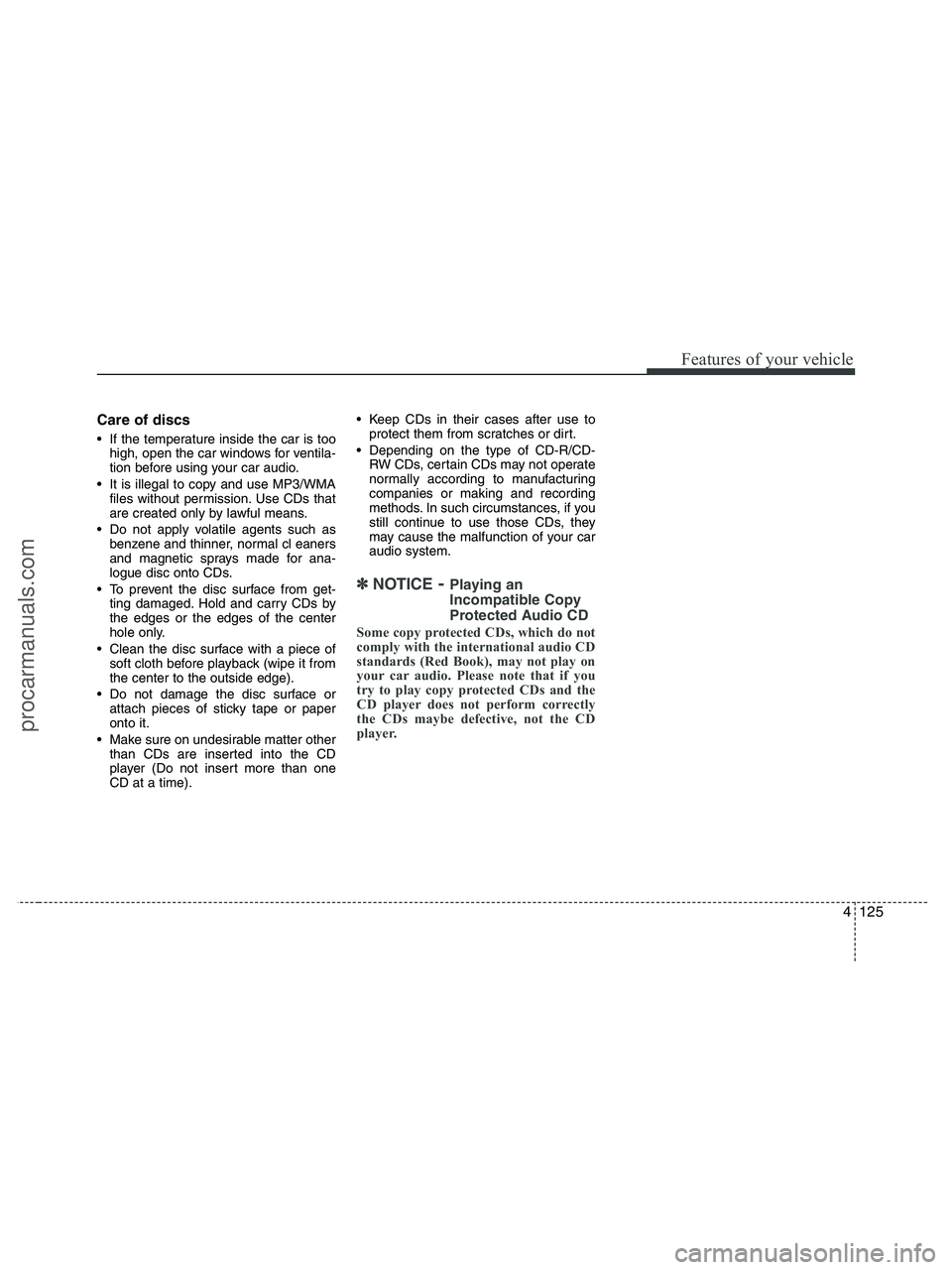 HYUNDAI VERACRUZ 2010  Owners Manual 4125
Features of your vehicle
Care of discs
 If the temperature inside the car is too
high, open the car windows for ventila-
tion before using your car audio.
 It is illegal to copy and use MP3/WMA
f
