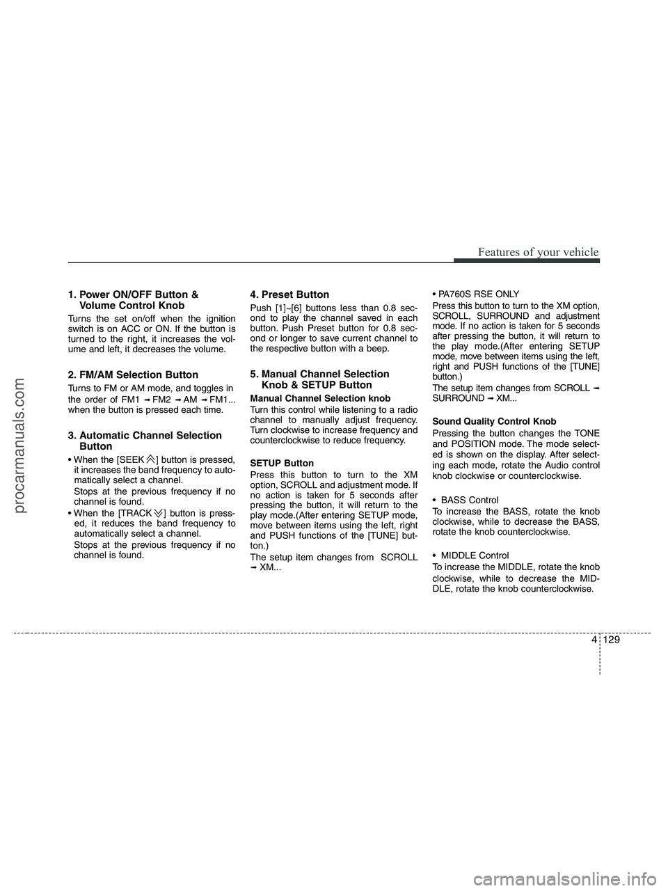 HYUNDAI VERACRUZ 2010  Owners Manual 4129
Features of your vehicle
1. Power ON/OFF Button &
Volume Control Knob
Turns the set on/off when the ignition
switch is on ACC or ON. If the button is
turned to the right, it increases the vol-
um