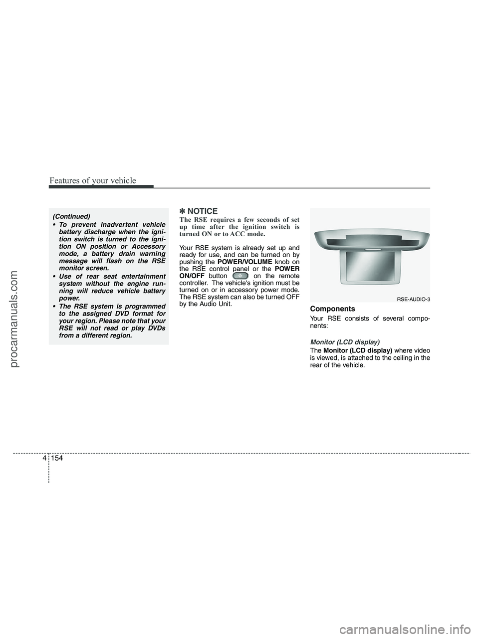 HYUNDAI VERACRUZ 2010  Owners Manual Features of your vehicle
154 4
✽
✽
NOTICE
The RSE requires a few seconds of set
up time after the ignition switch is
turned ON or to ACC mode.
Your RSE system is already set up and
ready for use, 