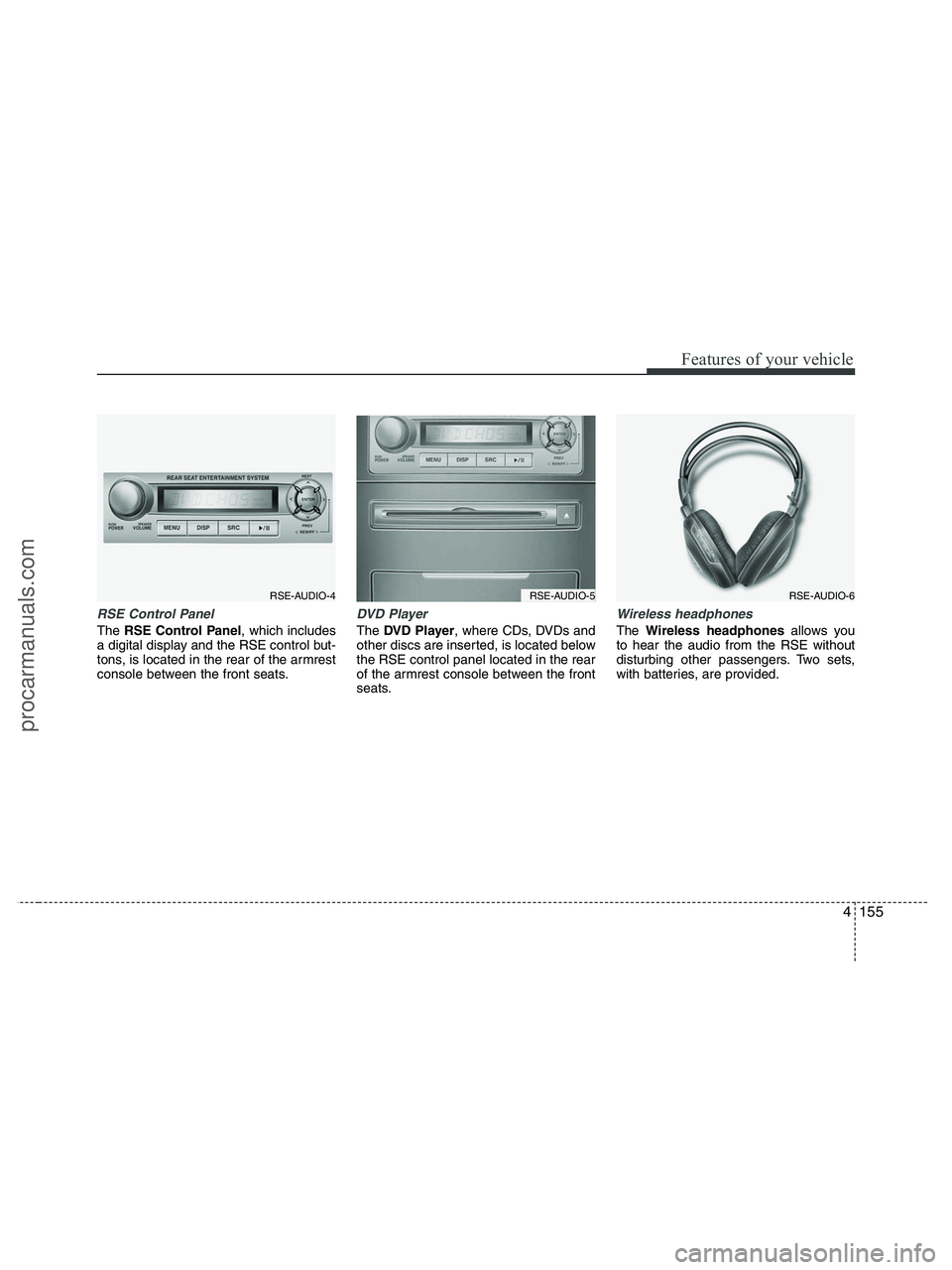 HYUNDAI VERACRUZ 2010  Owners Manual 4155
Features of your vehicle
RSE Control Panel
The RSE Control Panel, which includes
a digital display and the RSE control but-
tons, is located in the rear of the armrest
console between the front s