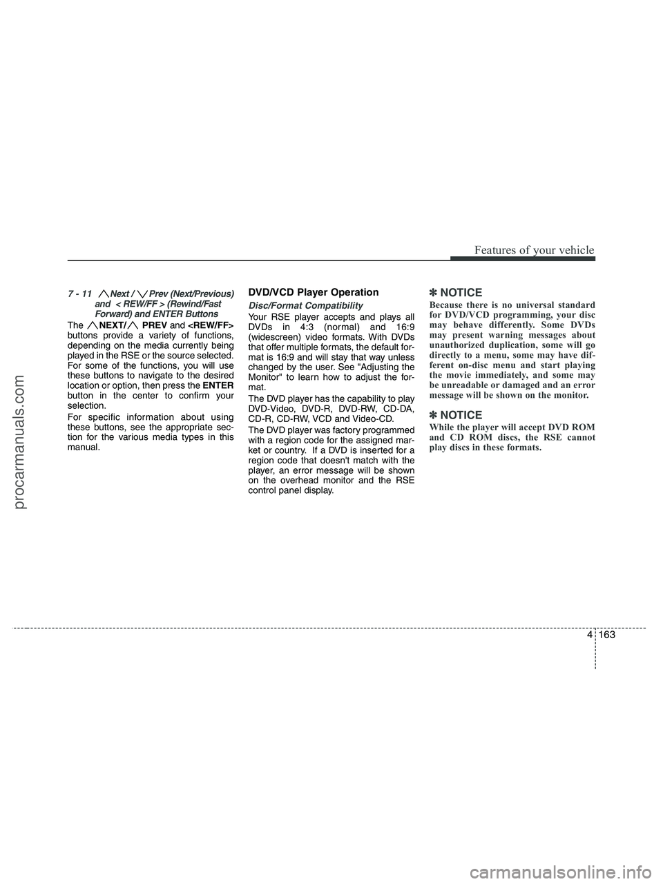 HYUNDAI VERACRUZ 2010  Owners Manual 4163
Features of your vehicle
7 - 11  Next /  Prev (Next/Previous)
and  < REW/FF > (Rewind/Fast
Forward) and ENTER Buttons
The NEXT/ PREVand <REW/FF>
buttons provide a variety of functions,
depending 