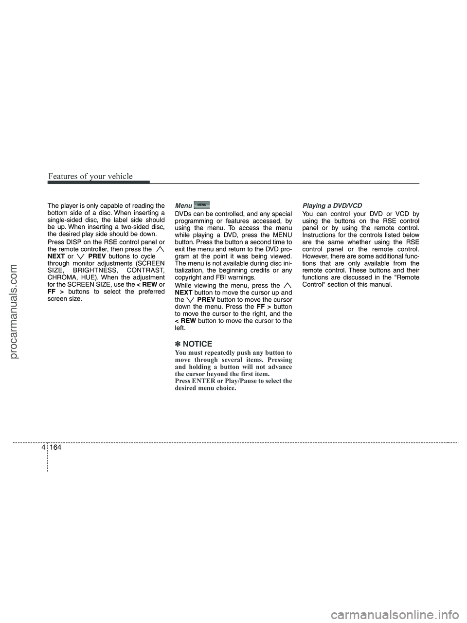 HYUNDAI VERACRUZ 2010  Owners Manual Features of your vehicle
164 4
The player is only capable of reading the
bottom side of a disc. When inserting a
single-sided disc, the label side should
be up. When inserting a two-sided disc,
the de