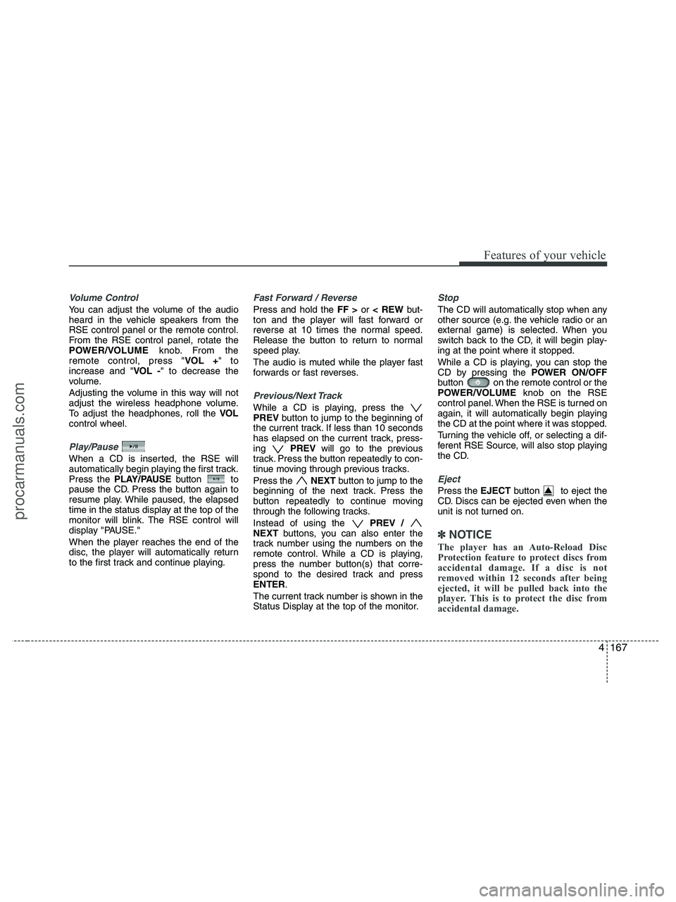 HYUNDAI VERACRUZ 2010  Owners Manual 4167
Features of your vehicle
Volume Control 
You can adjust the volume of the audio
heard in the vehicle speakers from the
RSE control panel or the remote control.
From the RSE control panel, rotate 