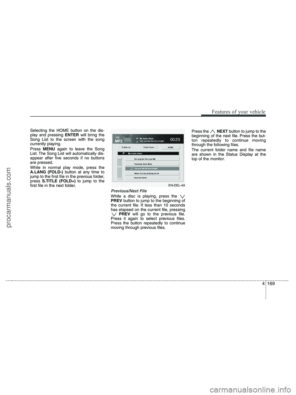 HYUNDAI VERACRUZ 2010  Owners Manual 4169
Features of your vehicle
Selecting the HOME button on the dis-
play and pressing ENTERwill bring the
Song List to the screen with the song
currently playing.
Press MENUagain to leave the Song
Lis