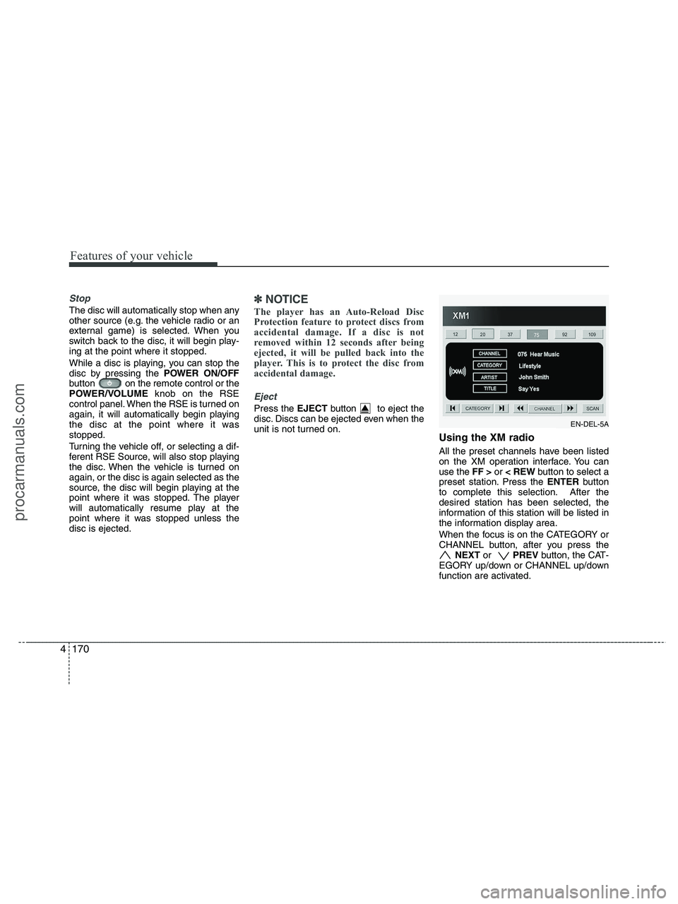 HYUNDAI VERACRUZ 2010  Owners Manual Features of your vehicle
170 4
Stop
The disc will automatically stop when any
other source (e.g. the vehicle radio or an
external game) is selected. When you
switch back to the disc, it will begin pla