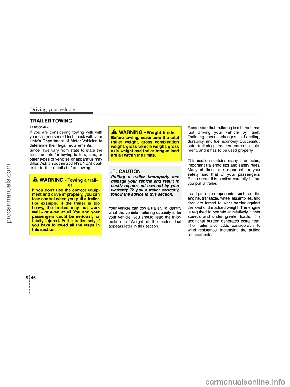 HYUNDAI VERACRUZ 2010  Owners Manual Driving your vehicle
46 5
E140000AEN
If you are considering towing with with
your car, you should first check with your
state’s Department of Motor Vehicles to
determine their legal requirements.
Si