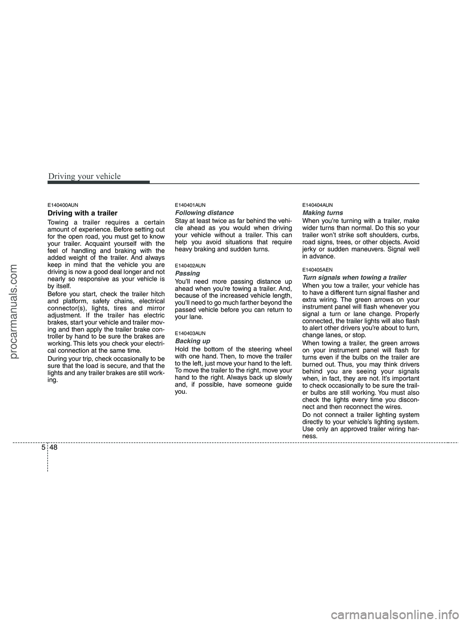 HYUNDAI VERACRUZ 2010  Owners Manual Driving your vehicle
48 5
E140400AUN
Driving with a trailer  
Towing a trailer requires a certain
amount of experience. Before setting out
for the open road, you must get to know
your trailer. Acquain