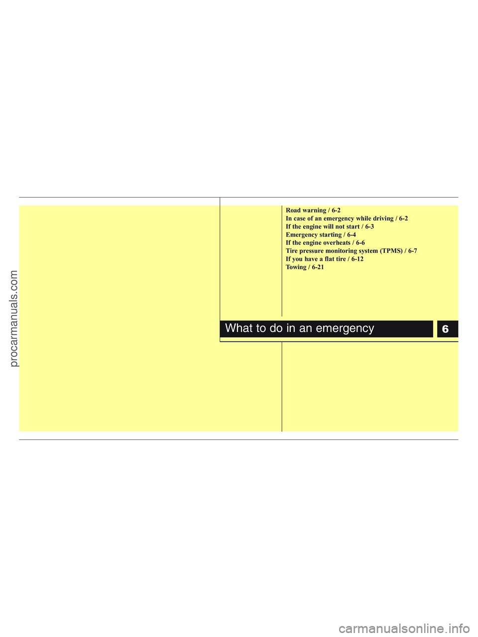 HYUNDAI VERACRUZ 2010  Owners Manual 6
Road warning / 6-2
In case of an emergency while driving / 6-2
If the engine will not start / 6-3
Emergency starting / 6-4
If the engine overheats / 6-6
Tire pressure monitoring system (TPMS) / 6-7
