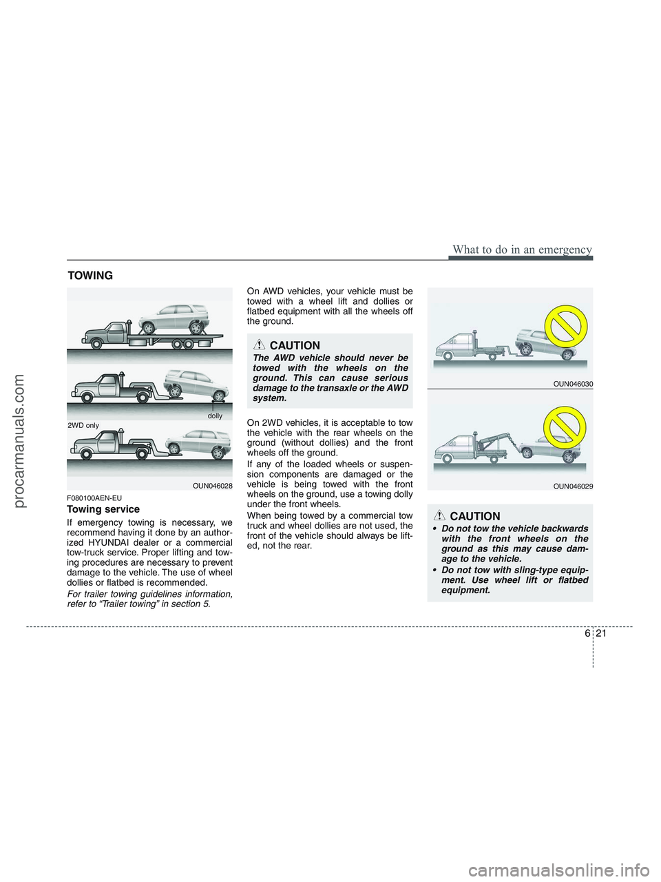 HYUNDAI VERACRUZ 2010  Owners Manual 621
What to do in an emergency
TOWING
F080100AEN-EU
Towing service
If emergency towing is necessary, we
recommend having it done by an author-
ized HYUNDAI dealer or a commercial
tow-truck service. Pr