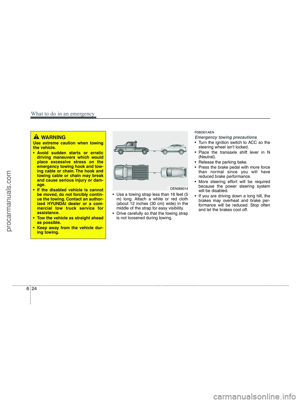HYUNDAI VERACRUZ 2010  Owners Manual What to do in an emergency
24 6
 Use a towing strap less than 16 feet (5
m) long. Attach a white or red cloth
(about 12 inches (30 cm) wide) in the
middle of the strap for easy visibility.
 Drive care