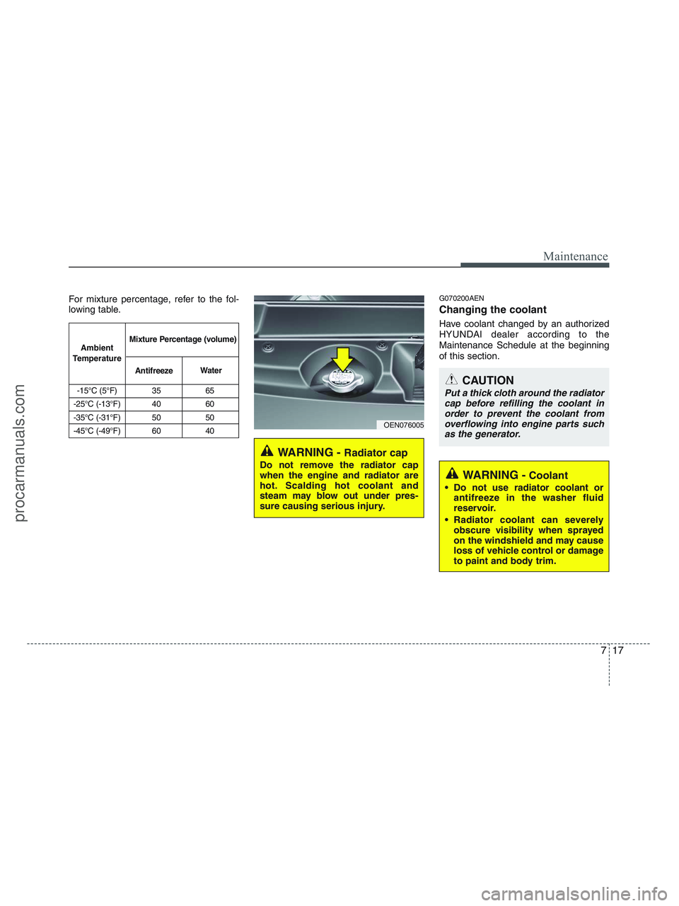 HYUNDAI VERACRUZ 2010  Owners Manual 717
Maintenance
For mixture percentage, refer to the fol-
lowing table.G070200AEN
Changing the coolant
Have coolant changed by an authorized
HYUNDAI dealer according to the
Maintenance Schedule at the
