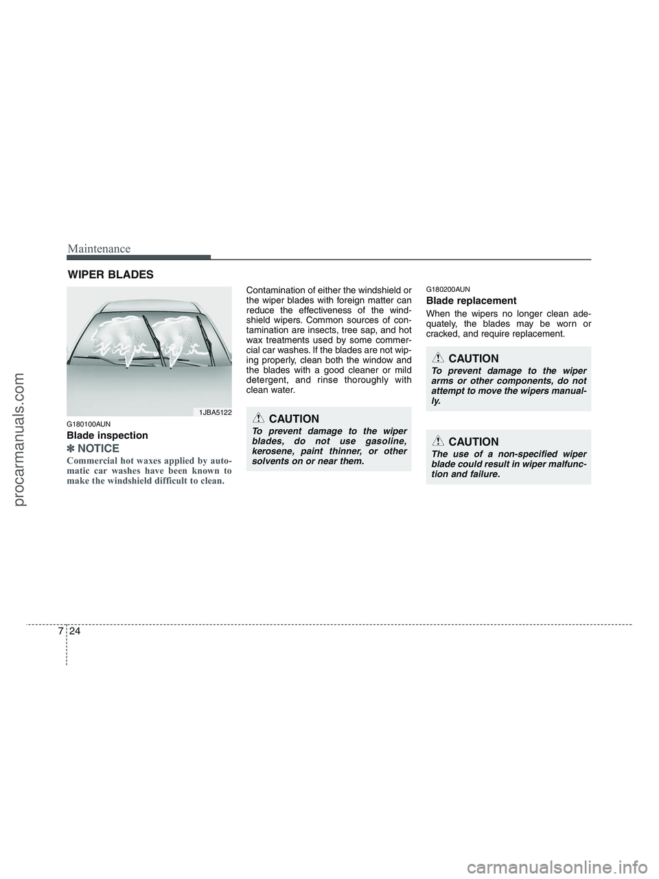 HYUNDAI VERACRUZ 2010  Owners Manual Maintenance
24 7
WIPER BLADES 
G180100AUN
Blade inspection
✽
✽
NOTICE
Commercial hot waxes applied by auto-
matic car washes have been known to
make the windshield difficult to clean.  
Contaminat