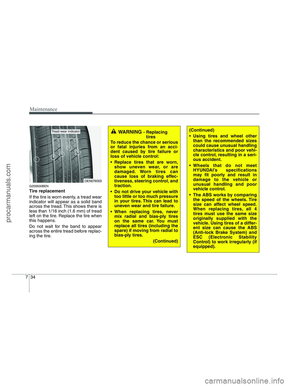 HYUNDAI VERACRUZ 2010  Owners Manual Maintenance
34 7
G200600BEN
Tire replacement
If the tire is worn evenly, a tread wear
indicator will appear as a solid band
across the tread. This shows there is
less than 1/16 inch (1.6 mm) of tread

