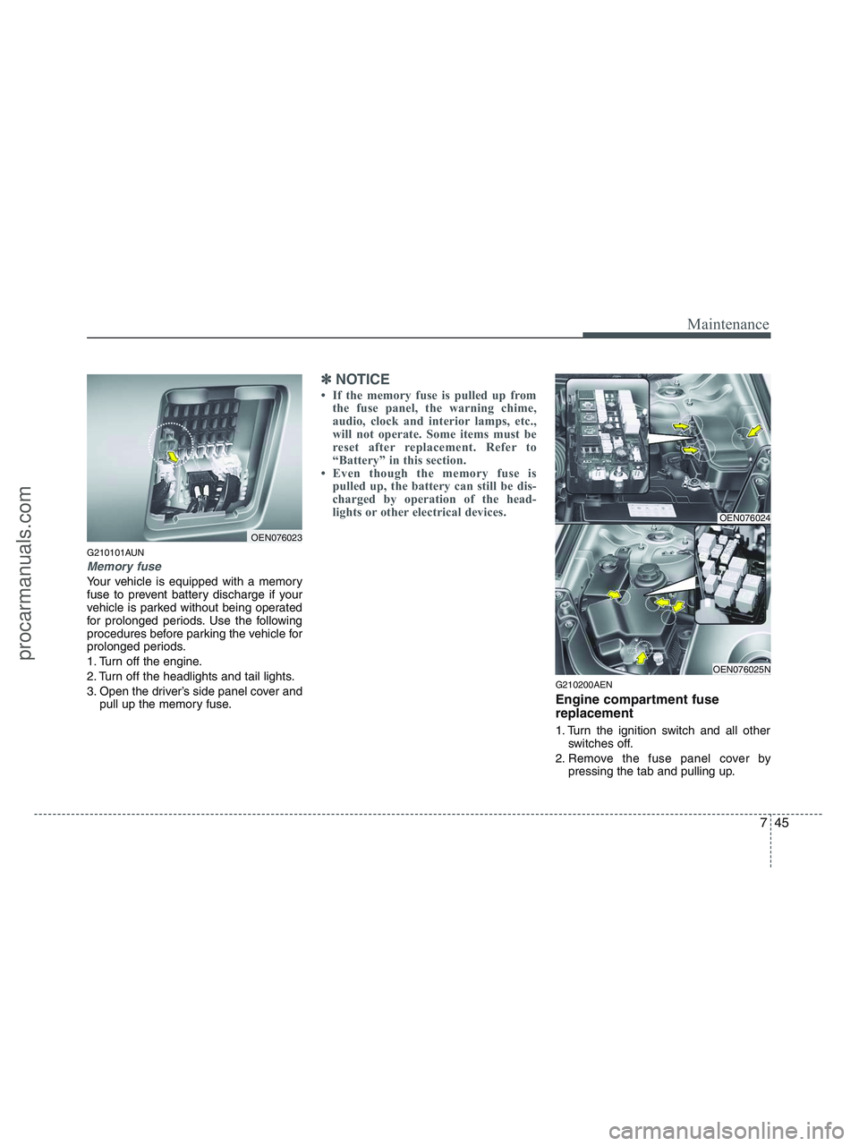 HYUNDAI VERACRUZ 2010  Owners Manual 745
Maintenance
G210101AUN
Memory fuse
Your vehicle is equipped with a memory
fuse to prevent battery discharge if your
vehicle is parked without being operated
for prolonged periods. Use the followin