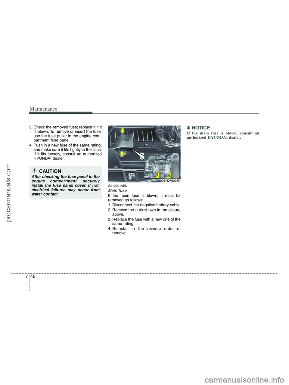 HYUNDAI VERACRUZ 2010  Owners Manual Maintenance
46 7
3. Check the removed fuse; replace it if it
is blown. To remove or insert the fuse,
use the fuse puller in the engine com-
partment fuse panel.
4. Push in a new fuse of the same ratin
