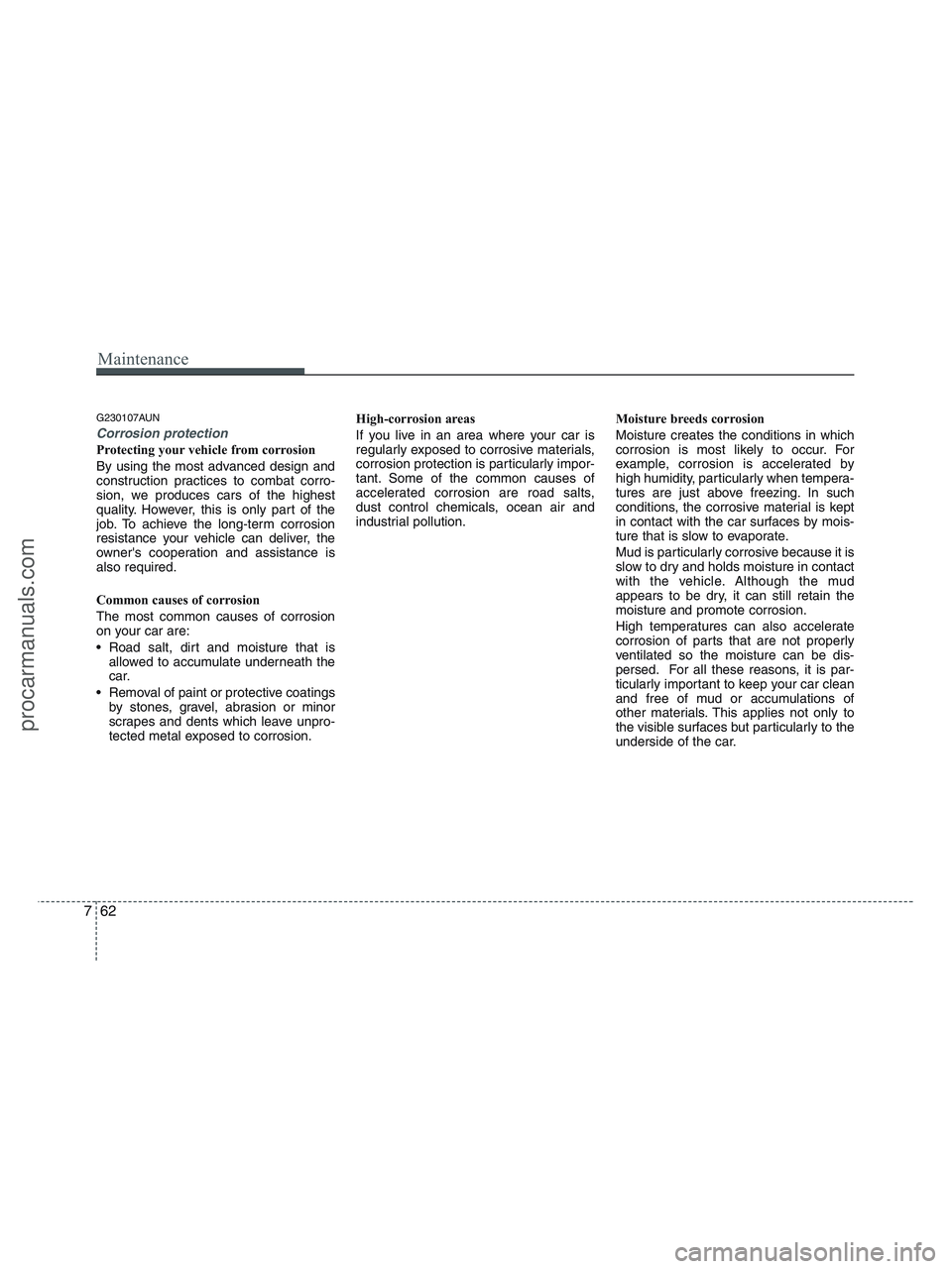 HYUNDAI VERACRUZ 2010  Owners Manual Maintenance
62 7
G230107AUN
Corrosion protection
Protecting your vehicle from corrosion
By using the most advanced design and
construction practices to combat corro-
sion, we produces cars of the high