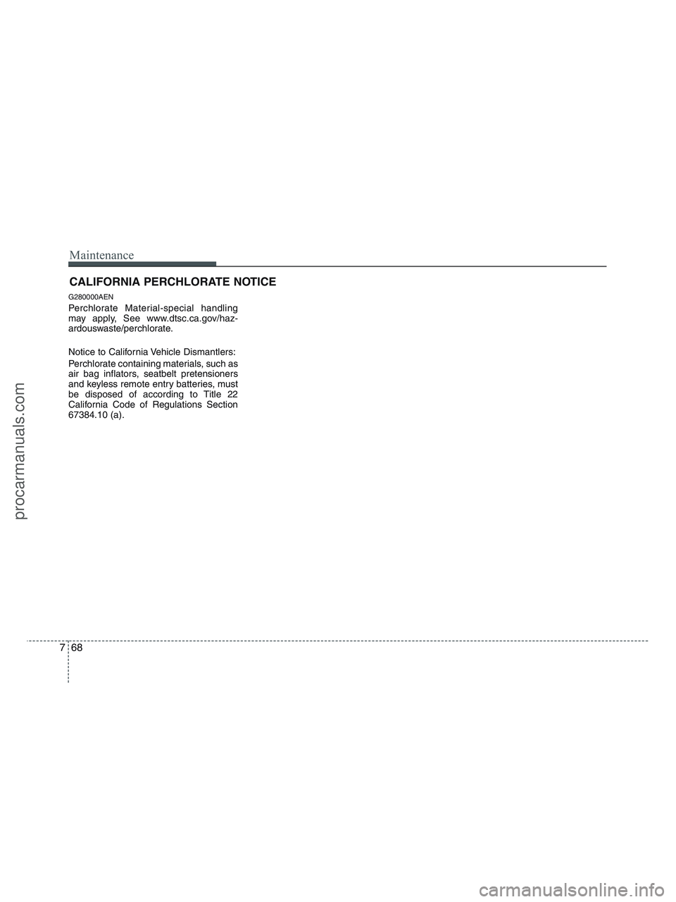HYUNDAI VERACRUZ 2010  Owners Manual Maintenance
68 7
CALIFORNIA PERCHLORATE NOTICE
G280000AEN
Perchlorate Material-special handling
may apply, See www.dtsc.ca.gov/haz-
ardouswaste/perchlorate.
Notice to California Vehicle Dismantlers:
P