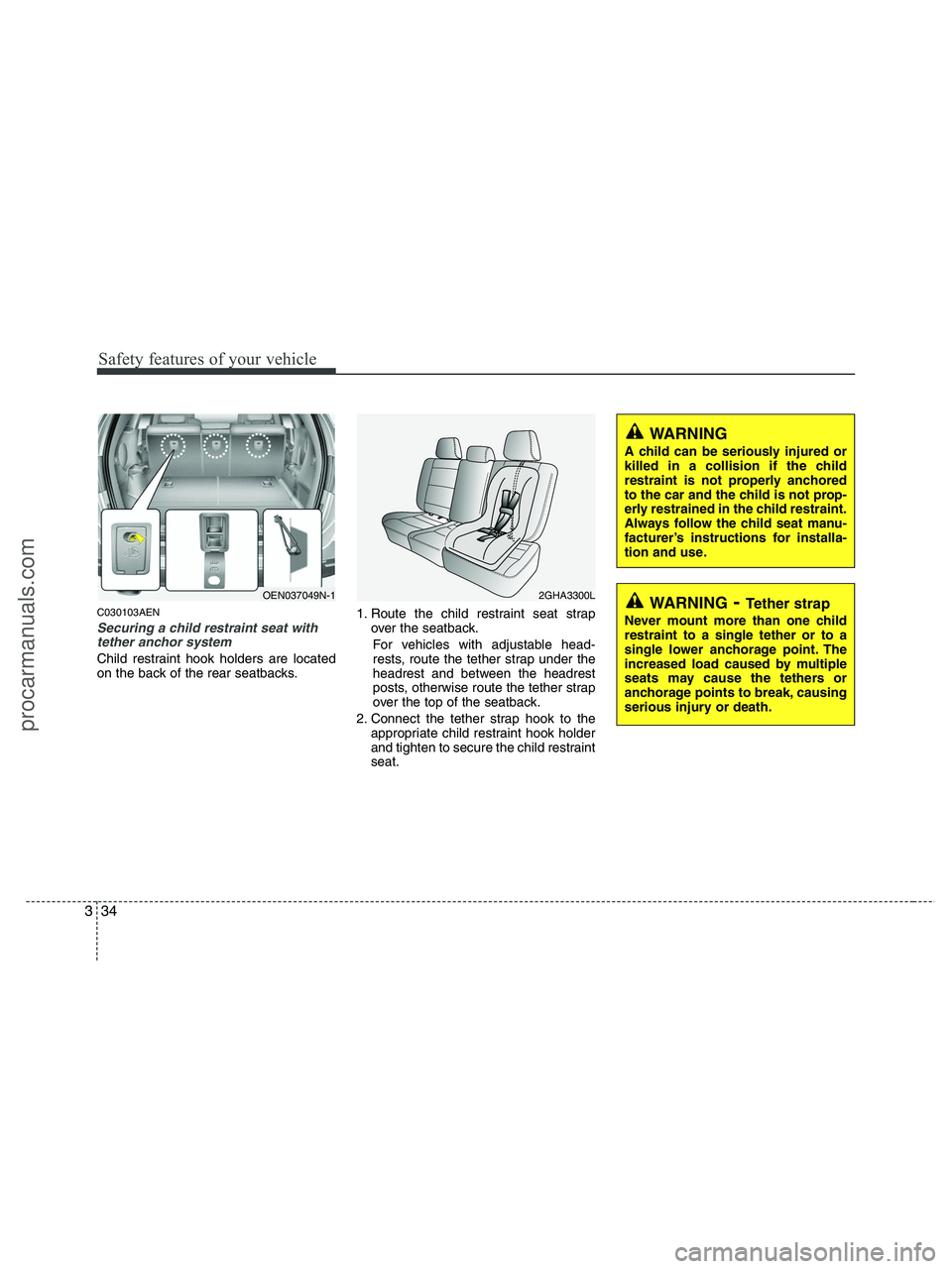 HYUNDAI VERACRUZ 2010  Owners Manual Safety features of your vehicle
34 3
C030103AEN
Securing a child restraint seat with
tether anchor system 
Child restraint hook holders are located
on the back of the rear seatbacks.1. Route the child