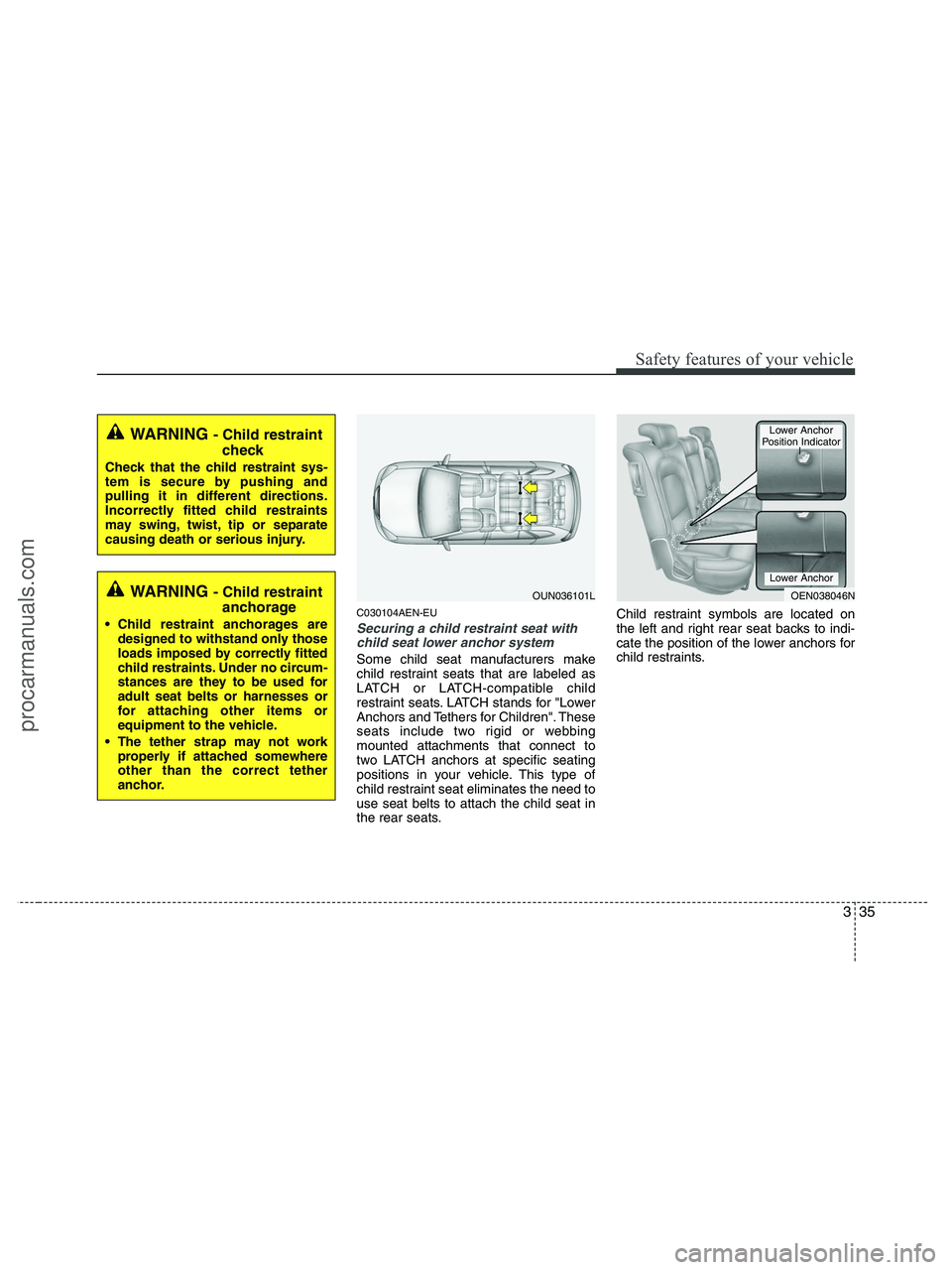 HYUNDAI VERACRUZ 2010  Owners Manual 335
Safety features of your vehicle
C030104AEN-EU
Securing a child restraint seat with
child seat lower anchor system 
Some child seat manufacturers make
child restraint seats that are labeled as
LATC