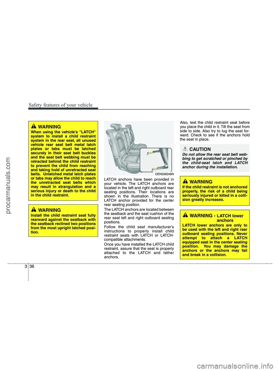 HYUNDAI VERACRUZ 2010  Owners Manual Safety features of your vehicle
36 3
LATCH anchors have been provided in
your vehicle. The LATCH anchors are
located in the left and right outboard rear
seating positions. Their locations are
shown in