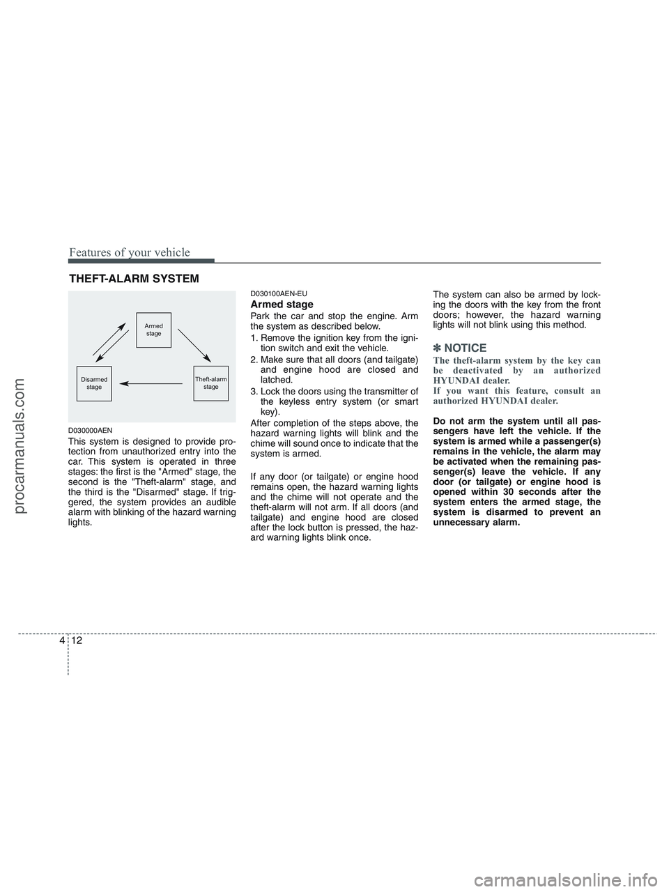 HYUNDAI VERACRUZ 2010  Owners Manual Features of your vehicle
12 4
D030000AEN
This system is designed to provide pro-
tection from unauthorized entry into the
car. This system is operated in three
stages: the first is the "Armed" stage, 