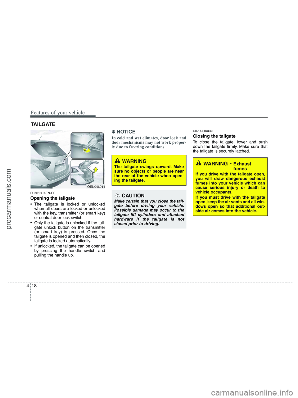 HYUNDAI VERACRUZ 2010  Owners Manual Features of your vehicle
18 4
D070100AEN-EE
Opening the tailgate
 The tailgate is locked or unlocked
when all doors are locked or unlocked
with the key, transmitter (or smart key)
or central door lock