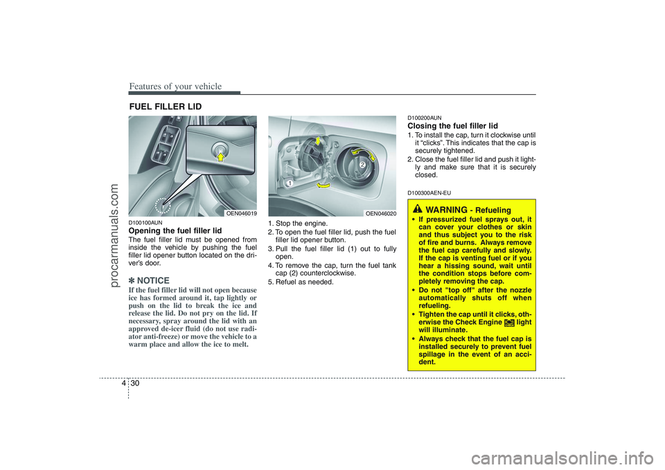 HYUNDAI VERACRUZ 2009  Owners Manual Features of your vehicle30 4D100100AUNOpening the fuel filler lidThe fuel filler lid must be opened from
inside the vehicle by pushing the fuel
filler lid opener button located on the dri-
ver’s doo