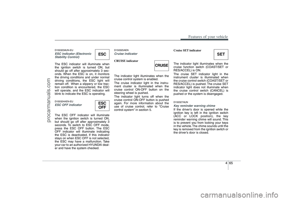 HYUNDAI VERACRUZ 2009 Owners Manual 465
Features of your vehicle
D150323AUN-EUESC indicator (Electronic
Stability Control) The ESC indicator will illuminate when
the ignition switch is turned ON, but
should go off after approximately 3 HYUNDAI VERACRUZ 2009 Owners Manual 465
Features of your vehicle
D150323AUN-EUESC indicator (Electronic
Stability Control) The ESC indicator will illuminate when
the ignition switch is turned ON, but
should go off after approximately 3