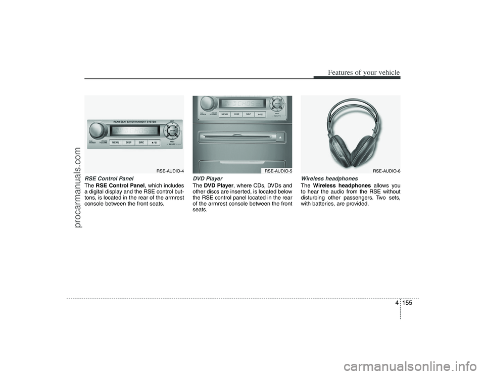 HYUNDAI VERACRUZ 2009  Owners Manual 4155
Features of your vehicle
RSE Control PanelThe RSE Control Panel, which includes
a digital display and the RSE control but-
tons, is located in the rear of the armrest
console between the front se