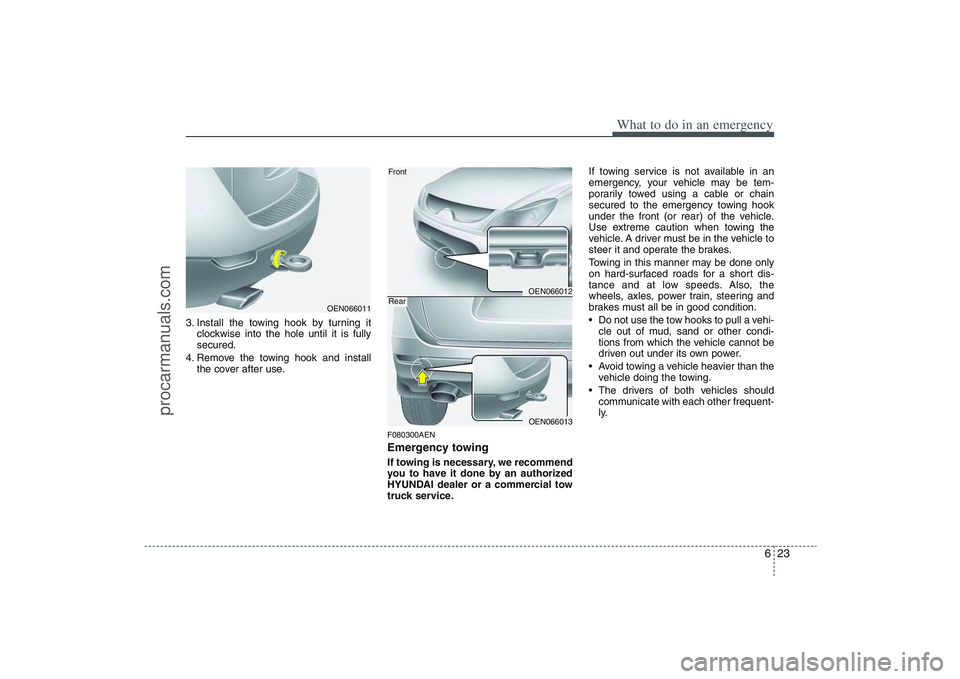 HYUNDAI VERACRUZ 2009 Owners Manual 623
What to do in an emergency
3. Install the towing hook by turning it
clockwise into the hole until it is fully
secured.
4. Remove the towing hook and install
the cover after use.
F080300AENEmergenc HYUNDAI VERACRUZ 2009 Owners Manual 623
What to do in an emergency
3. Install the towing hook by turning it
clockwise into the hole until it is fully
secured.
4. Remove the towing hook and install
the cover after use.
F080300AENEmergenc