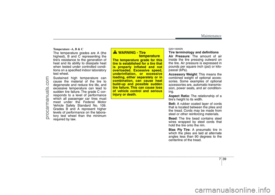 HYUNDAI VERACRUZ 2009  Owners Manual 739
Maintenance
Temperature -A, B & C The temperature grades are A (the
highest), B and C representing the
tire’s resistance to the generation of
heat and its ability to dissipate heat
when tested u