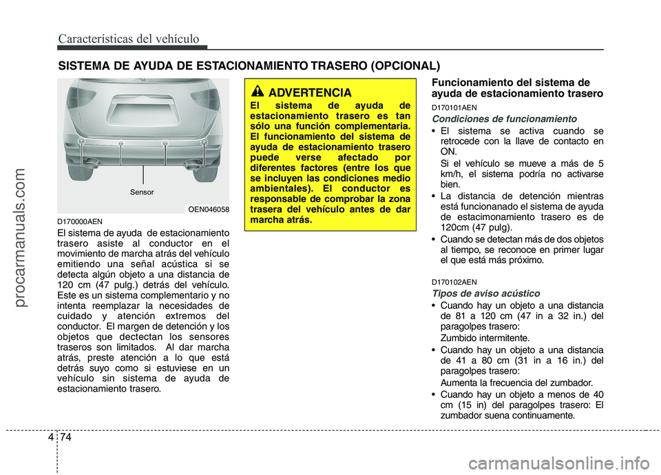 HYUNDAI VERACRUZ 2016  Owners Manual Características del vehículo
74 4
D170000AEN
El sistema de ayuda  de estacionamiento
trasero asiste al conductor en el
movimiento de marcha atrás del vehículo
emitiendo una señal acústica si se
