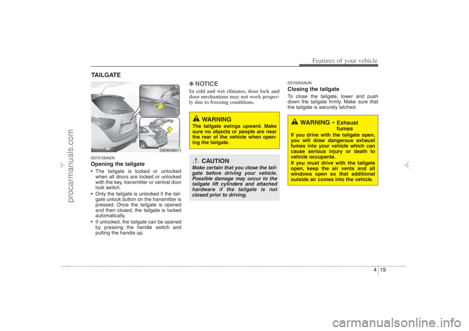 HYUNDAI VERACRUZ 2007 Owners Manual 419
Features of your vehicle
D070100AENOpening the tailgate The tailgate is locked or unlocked
when all doors are locked or unlocked
with the key, transmitter or central door
lock switch.
Only the HYUNDAI VERACRUZ 2007 Owners Manual 419
Features of your vehicle
D070100AENOpening the tailgate The tailgate is locked or unlocked
when all doors are locked or unlocked
with the key, transmitter or central door
lock switch.
Only the