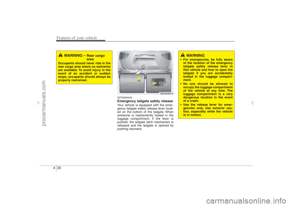HYUNDAI VERACRUZ 2007 Owners Manual Features of your vehicle20 4
D070300AUNEmergency tailgate safety releaseYour vehicle is equipped with the emer-
gency tailgate safety release lever locat-
ed on the bottom of the tailgate. When
someon HYUNDAI VERACRUZ 2007 Owners Manual Features of your vehicle20 4
D070300AUNEmergency tailgate safety releaseYour vehicle is equipped with the emer-
gency tailgate safety release lever locat-
ed on the bottom of the tailgate. When
someon