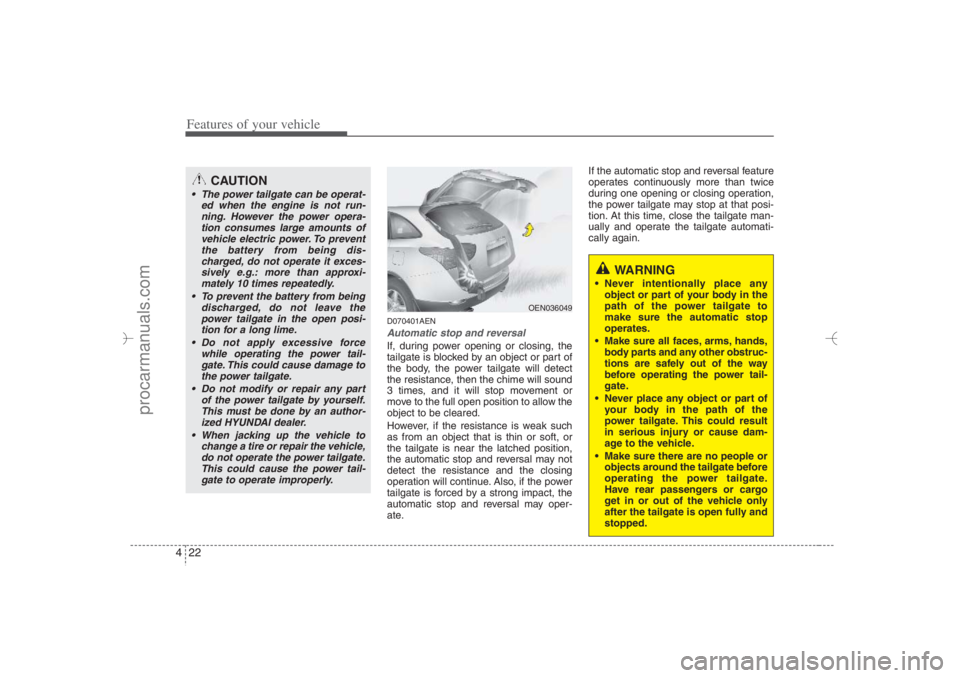 HYUNDAI VERACRUZ 2007 Owners Manual Features of your vehicle22 4
D070401AENAutomatic stop and reversalIf, during power opening or closing, the
tailgate is blocked by an object or part of
the body, the power tailgate will detect
the resi HYUNDAI VERACRUZ 2007 Owners Manual Features of your vehicle22 4
D070401AENAutomatic stop and reversalIf, during power opening or closing, the
tailgate is blocked by an object or part of
the body, the power tailgate will detect
the resi