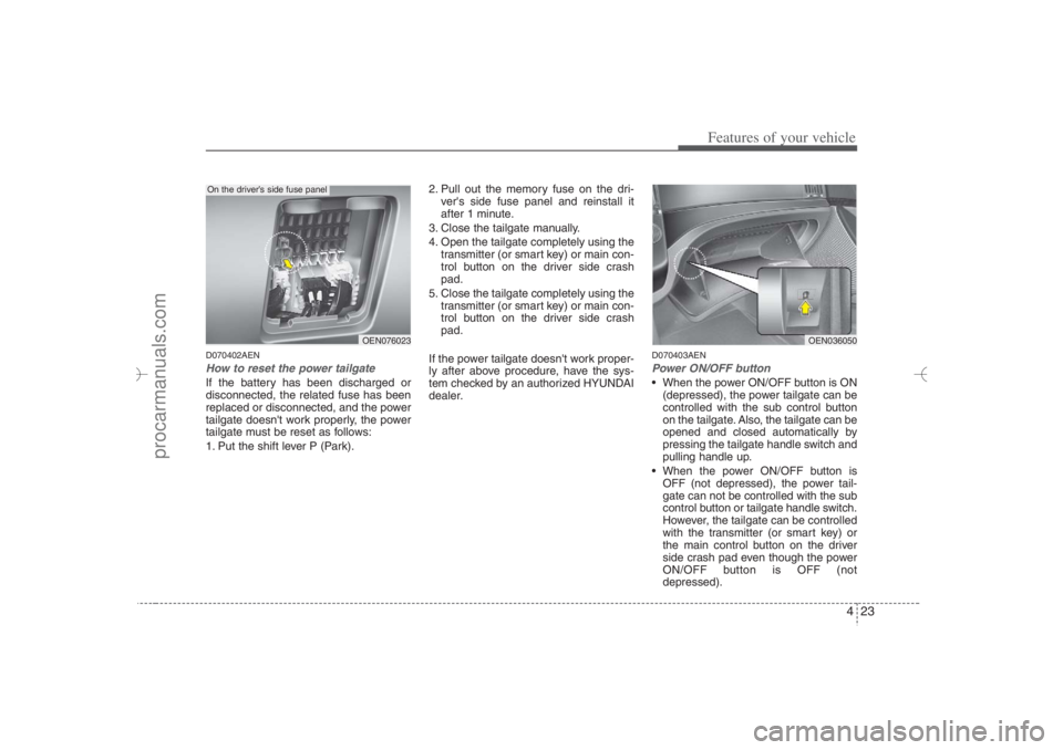 HYUNDAI VERACRUZ 2007 Owners Manual 423
Features of your vehicle
D070402AENHow to reset the power tailgateIf the battery has been discharged or
disconnected, the related fuse has been
replaced or disconnected, and the power
tailgate doe HYUNDAI VERACRUZ 2007 Owners Manual 423
Features of your vehicle
D070402AENHow to reset the power tailgateIf the battery has been discharged or
disconnected, the related fuse has been
replaced or disconnected, and the power
tailgate doe