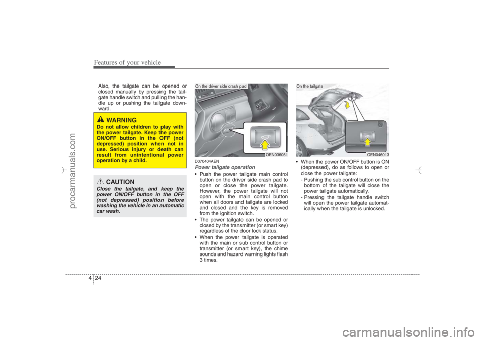 HYUNDAI VERACRUZ 2007 Owners Manual Features of your vehicle24 4Also, the tailgate can be opened or
closed manually by pressing the tail-
gate handle switch and pulling the han-
dle up or pushing the tailgate down-
ward.
D070404AENPower HYUNDAI VERACRUZ 2007 Owners Manual Features of your vehicle24 4Also, the tailgate can be opened or
closed manually by pressing the tail-
gate handle switch and pulling the han-
dle up or pushing the tailgate down-
ward.
D070404AENPower