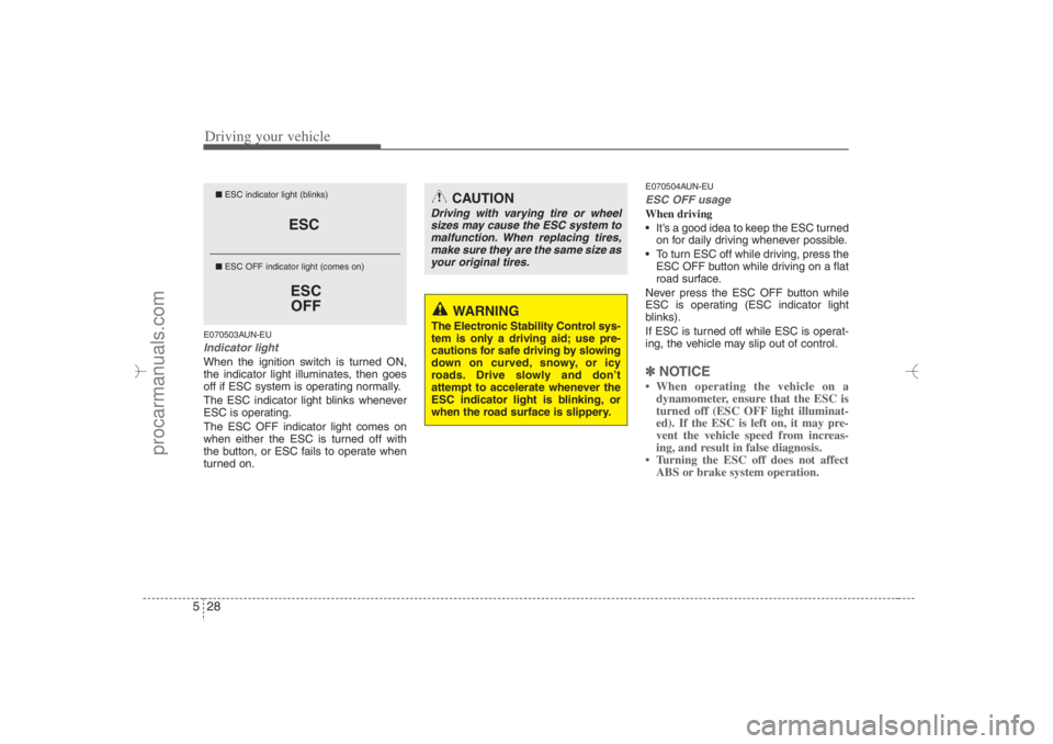 HYUNDAI VERACRUZ 2007 Owners Manual Driving your vehicle28 5E070503AUN-EUIndicator lightWhen the ignition switch is turned ON,
the indicator light illuminates, then goes
off if ESC system is operating normally.
The ESC indicator light b HYUNDAI VERACRUZ 2007 Owners Manual Driving your vehicle28 5E070503AUN-EUIndicator lightWhen the ignition switch is turned ON,
the indicator light illuminates, then goes
off if ESC system is operating normally.
The ESC indicator light b