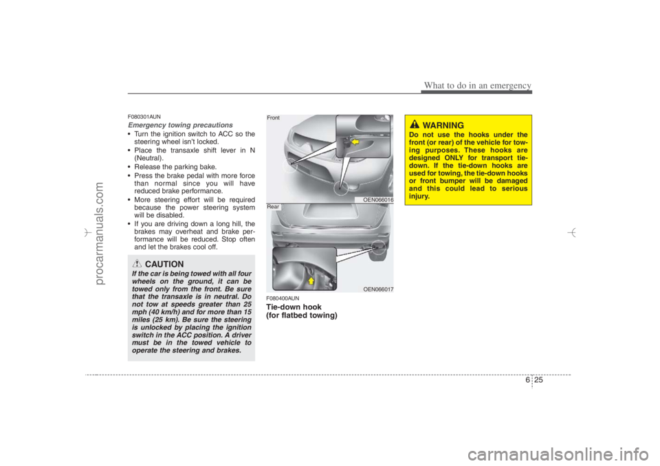 HYUNDAI VERACRUZ 2007  Owners Manual 625
What to do in an emergency
F080301AUNEmergency towing precautions Turn the ignition switch to ACC so the
steering wheel isn’t locked.
 Place the transaxle shift lever in N
(Neutral).
 Release